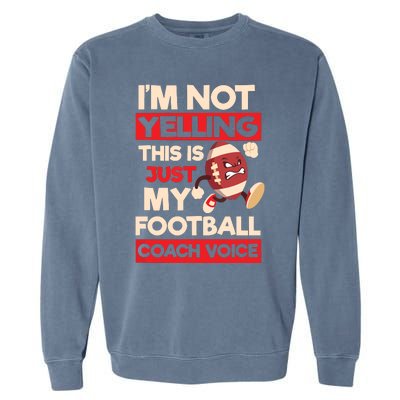 Not Yelling Football Coach Voice Design Football Coach Garment-Dyed Sweatshirt