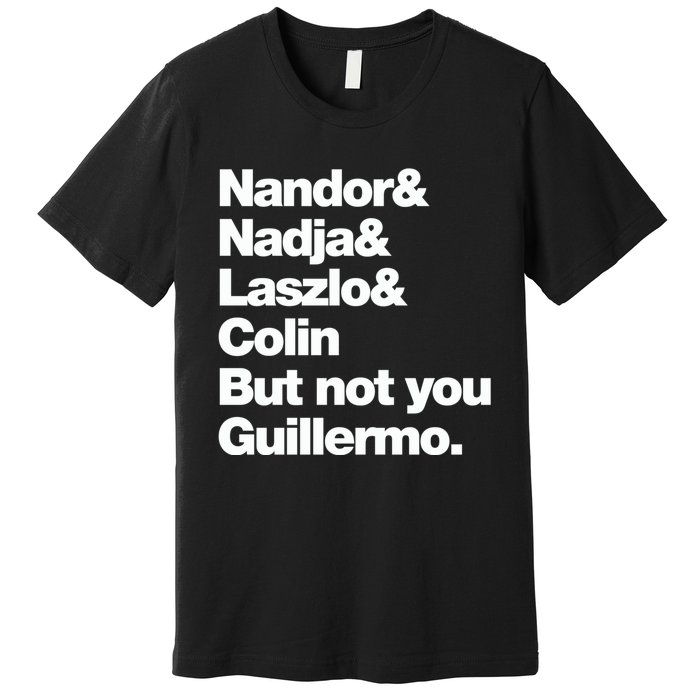 Not You Guillermo What We Do In The Shadows Premium T-Shirt