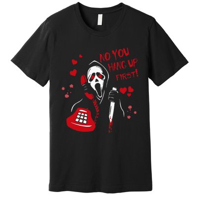 No You Hang Up Ghost Horror Valentines Day Premium T-Shirt