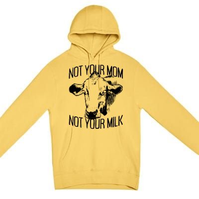 Not Your Mom Not Your Milk Veggie Life Veganism Cow Vegan Meaningful Gift Premium Pullover Hoodie