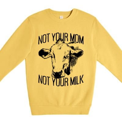 Not Your Mom Not Your Milk Veggie Life Veganism Cow Vegan Meaningful Gift Premium Crewneck Sweatshirt