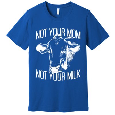 Not Your Mom Not Your Milk Veggie Life Veganism Cow Vegan Meaningful Gift Premium T-Shirt