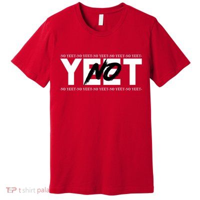 No Yeet Premium T-Shirt