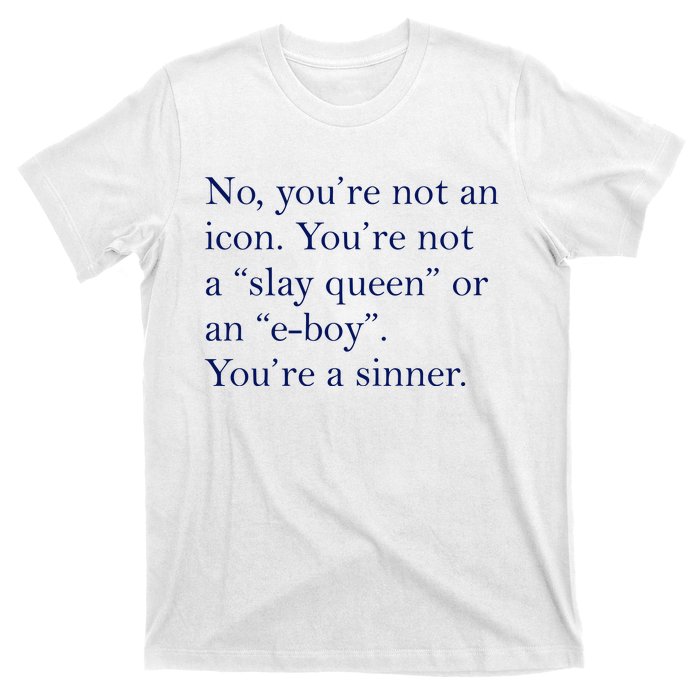 No Youre Not An Icon Youre Not A Slay Queen Or An Eboy T-Shirt