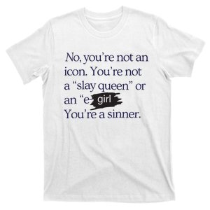 No You’re Not An Icon You’re Not A Slay Queen Or An E Girl You’re A Sinner T-Shirt