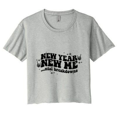 New Year New Me Tal Breakdowns Funny New Years Eve Nye Gift Women's Crop Top Tee