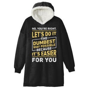 No Youre Right Lets Do It The Dumbest Way Possible Hooded Wearable Blanket