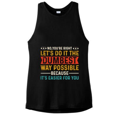 No Youre Right Lets Do It The Dumbest Way Possible Ladies PosiCharge Tri-Blend Wicking Tank