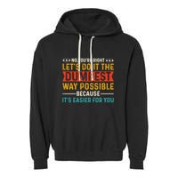 No Youre Right Lets Do It The Dumbest Way Possible Garment-Dyed Fleece Hoodie