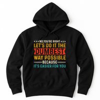 No Youre Right Lets Do It The Dumbest Way Possible Hoodie
