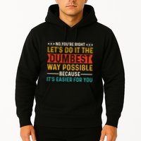 No Youre Right Lets Do It The Dumbest Way Possible Hoodie