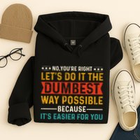 No Youre Right Lets Do It The Dumbest Way Possible Hoodie