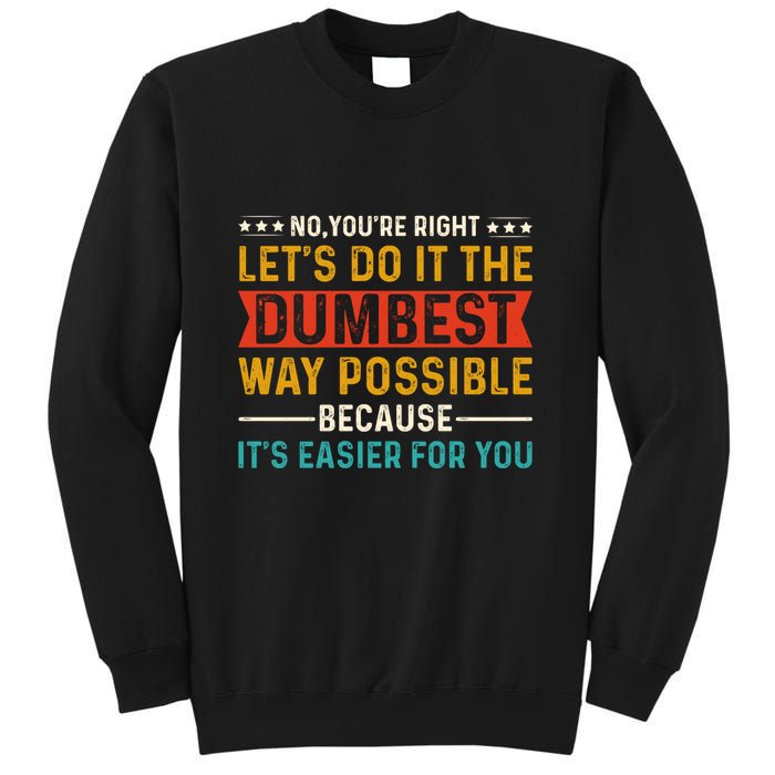 No Youre Right Lets Do It The Dumbest Way Possible Sweatshirt