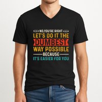 No Youre Right Lets Do It The Dumbest Way Possible V-Neck T-Shirt