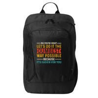 No Youre Right Lets Do It The Dumbest Way Possible City Backpack