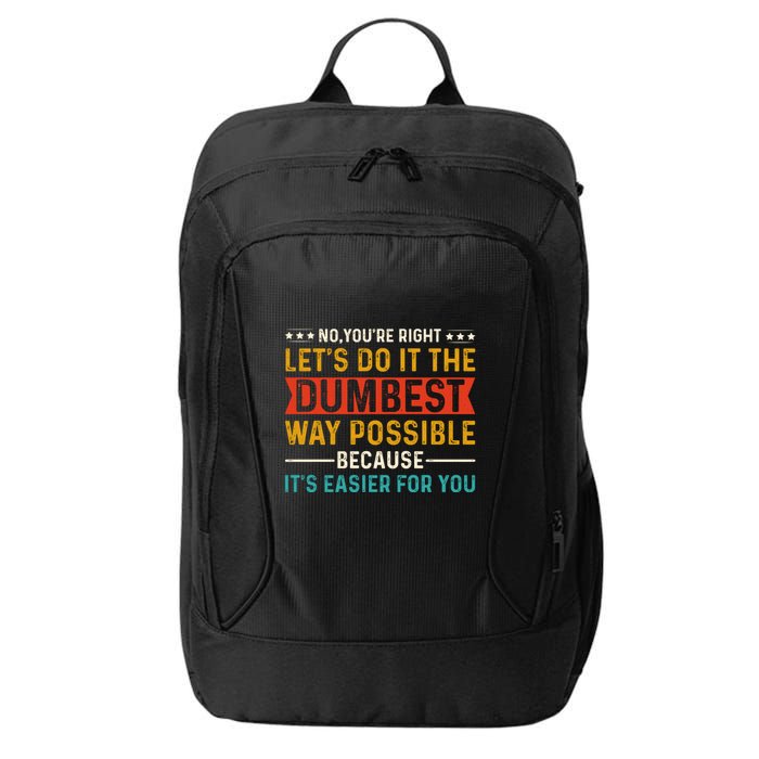 No Youre Right Lets Do It The Dumbest Way Possible City Backpack