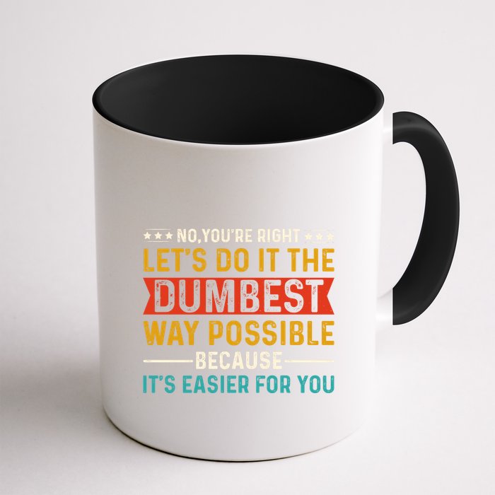 No Youre Right Lets Do It The Dumbest Way Possible Mug