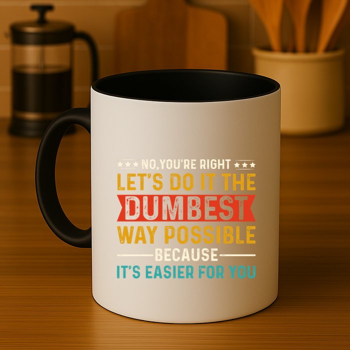 No Youre Right Lets Do It The Dumbest Way Possible Mug