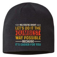 No Youre Right Lets Do It The Dumbest Way Possible Sustainable Beanie