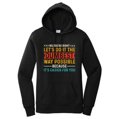 No Youre Right Lets Do It The Dumbest Way Possible Women's Pullover Hoodie