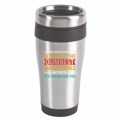 No Youre Right Lets Do It The Dumbest Way Possible 16oz Travel Tumbler