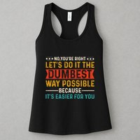 No Youre Right Lets Do It The Dumbest Way Possible Womens Tank Top