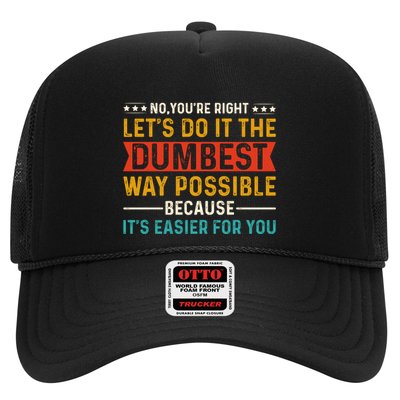 No Youre Right Lets Do It The Dumbest Way Possible Trucker Hat