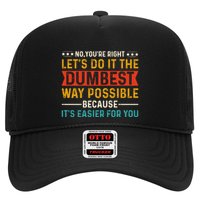 No Youre Right Lets Do It The Dumbest Way Possible Trucker Hat