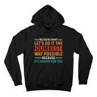 No Youre Right Lets Do It The Dumbest Way Possible Tall Hoodie