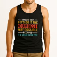 No Youre Right Lets Do It The Dumbest Way Possible Tank Top