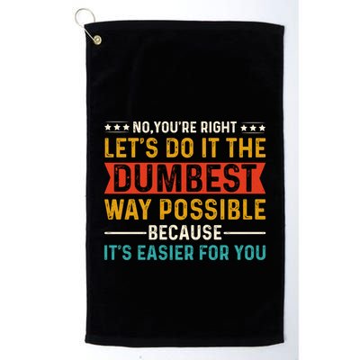 No Youre Right Lets Do It The Dumbest Way Possible Golf Towel