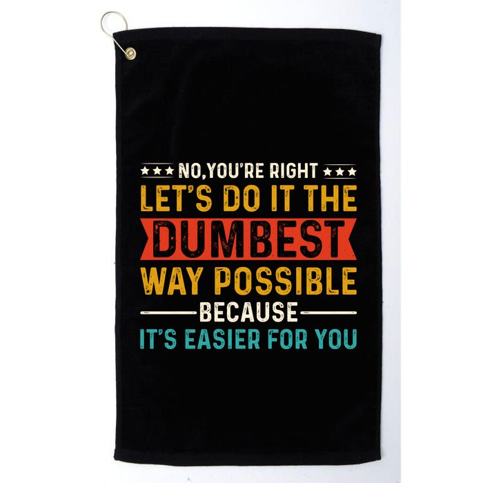 No Youre Right Lets Do It The Dumbest Way Possible Golf Towel