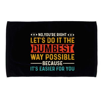 No Youre Right Lets Do It The Dumbest Way Possible Microfiber Hand Towel