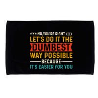 No Youre Right Lets Do It The Dumbest Way Possible Microfiber Hand Towel