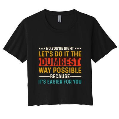 No Youre Right Lets Do It The Dumbest Way Possible Crop Top