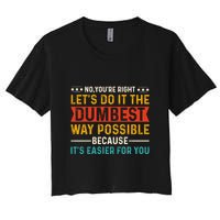 No Youre Right Lets Do It The Dumbest Way Possible Crop Top