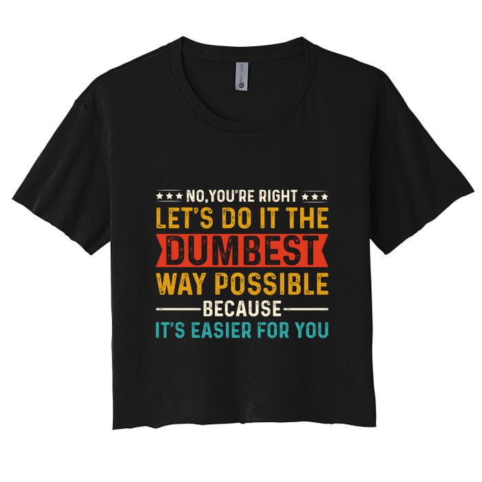 No Youre Right Lets Do It The Dumbest Way Possible Crop Top