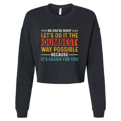 No Youre Right Lets Do It The Dumbest Way Possible Cropped Pullover Crew