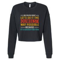 No Youre Right Lets Do It The Dumbest Way Possible Cropped Pullover Crew