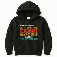 No Youre Right Lets Do It The Dumbest Way Possible Kids Hoodie