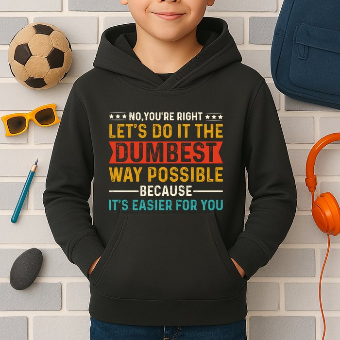 No Youre Right Lets Do It The Dumbest Way Possible Kids Hoodie
