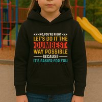 No Youre Right Lets Do It The Dumbest Way Possible Kids Hoodie