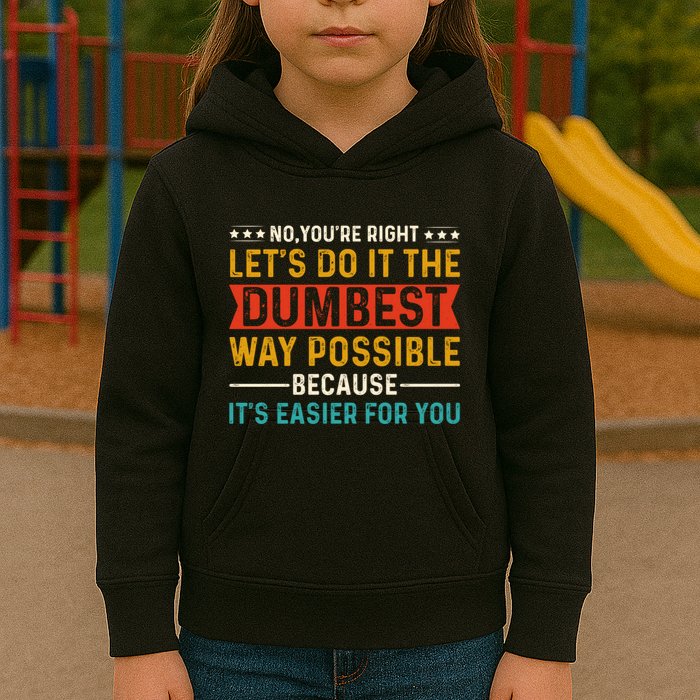 No Youre Right Lets Do It The Dumbest Way Possible Kids Hoodie