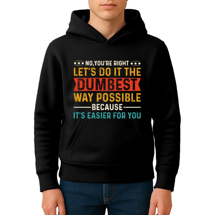 No Youre Right Lets Do It The Dumbest Way Possible Kids Hoodie