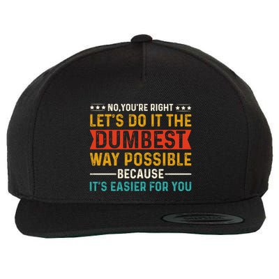 No Youre Right Lets Do It The Dumbest Way Possible Wool Snapback Cap