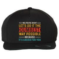 No Youre Right Lets Do It The Dumbest Way Possible Wool Snapback Cap
