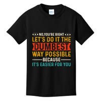 No Youre Right Lets Do It The Dumbest Way Possible Kids T-Shirt