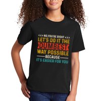 No Youre Right Lets Do It The Dumbest Way Possible Kids T-Shirt