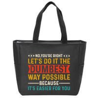 No Youre Right Lets Do It The Dumbest Way Possible Zip Tote Bag