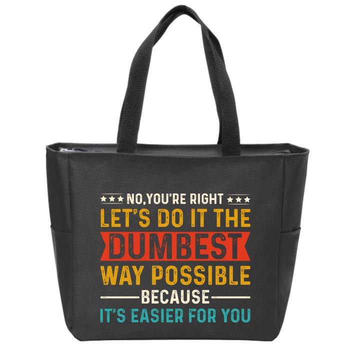 No Youre Right Lets Do It The Dumbest Way Possible Zip Tote Bag